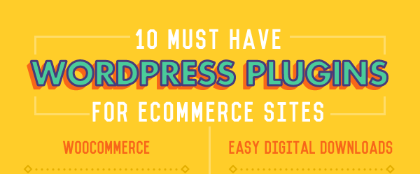 10 Must Have WordPress Plugins for Ecommerce Sites